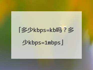 多少kbps=kb吗?多少kbps=1mbps