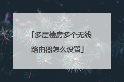 多层楼房多个无线路由器怎么设置
