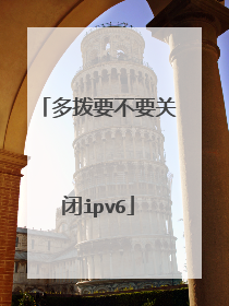 多拨要不要关闭ipv6
