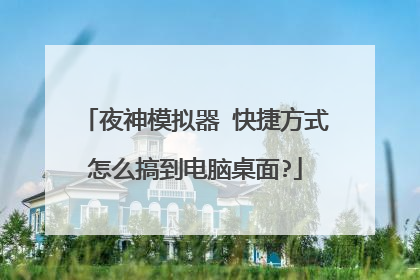 夜神模拟器 快捷方式怎么搞到电脑桌面?