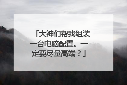 大神们帮我组装一台电脑配置。一定要尽量高端？