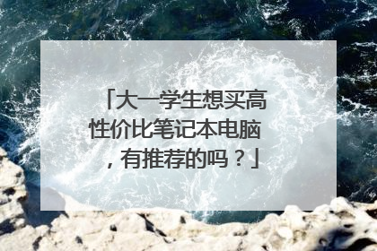 大一学生想买高性价比笔记本电脑，有推荐的吗？