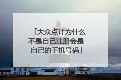 大众点评为什么不是自己注册会是自己的手机号码