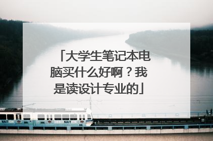 大学生笔记本电脑买什么好啊？我是读设计专业的