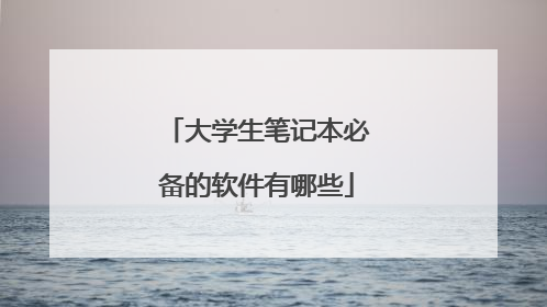 大学生笔记本必备的软件有哪些