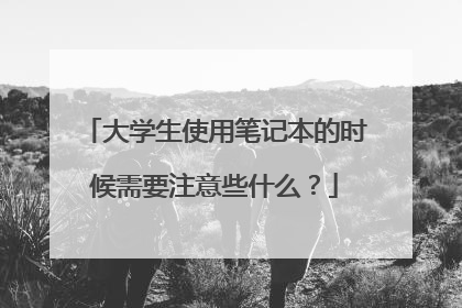 大学生使用笔记本的时候需要注意些什么?