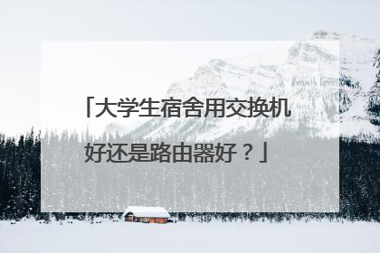 大学生宿舍用交换机好还是路由器好?
