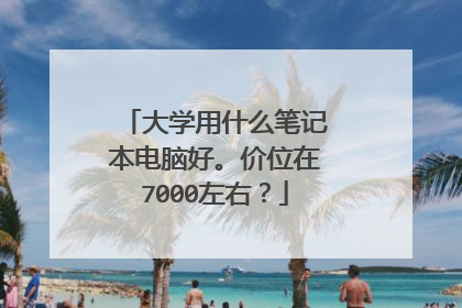 大学用什么笔记本电脑好。价位在7000左右？