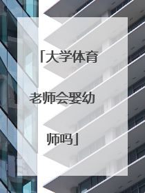 大学体育老师会娶幼师吗