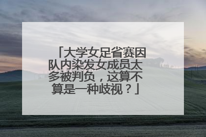 大学女足省赛因队内染发女成员太多被判负,这算不算是一种歧视?