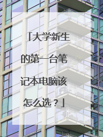 大学新生的第一台笔记本电脑该怎么选？