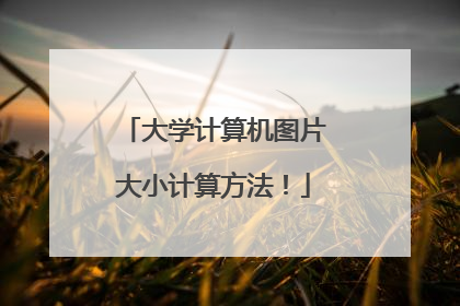 大学计算机图片大小计算方法！