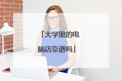 大学里的电脑店靠谱吗