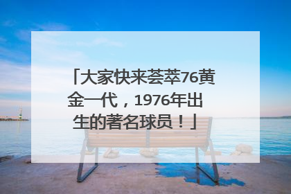 大家快来荟萃76黄金一代,1976年出生的著名球员!