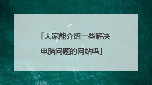 大家能介绍一些解决电脑问题的网站吗