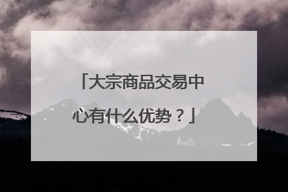 大宗商品交易中心有什么优势?
