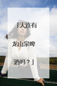 大连有龙山泉啤酒吗?