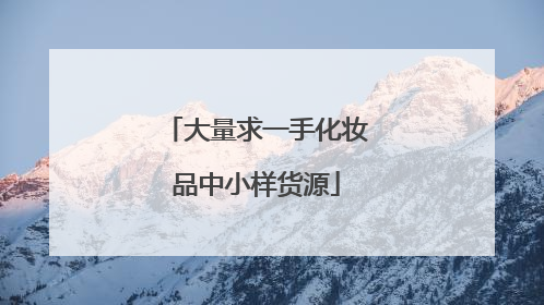大量求一手化妆品中小样货源