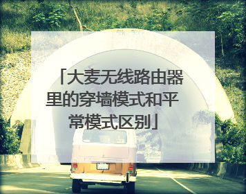 大麦无线路由器里的穿墙模式和平常模式区别