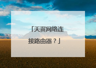 天翼网络连接路由器？