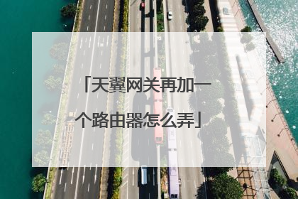 天翼网关再加一个路由器怎么弄