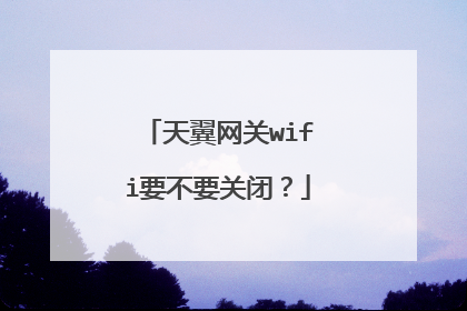 天翼网关wifi要不要关闭？