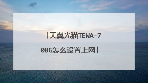 天翼光猫TEWA-708G怎么设置上网