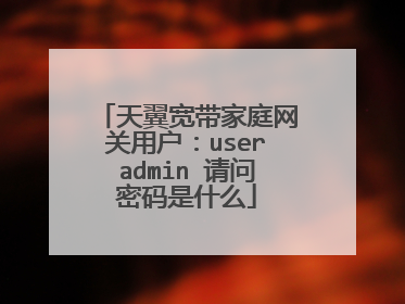 天翼宽带家庭网关用户：useradmin 请问密码是什么