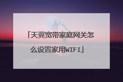天翼宽带家庭网关怎么设置家用WIFI