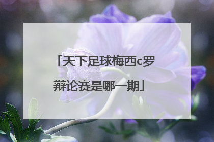 天下足球梅西c罗辩论赛是哪一期