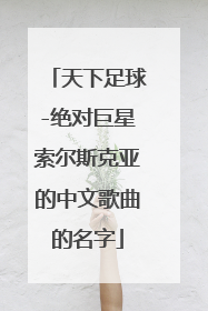 天下足球-绝对巨星索尔斯克亚的中文歌曲的名字
