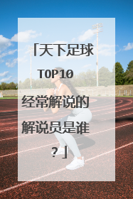 天下足球TOP10经常解说的解说员是谁？