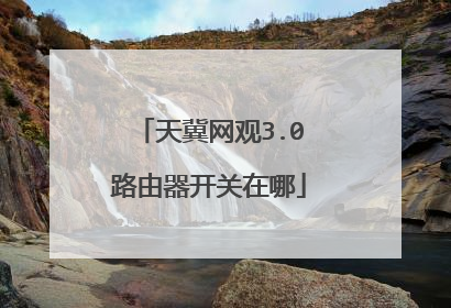 天冀网观3.0路由器开关在哪