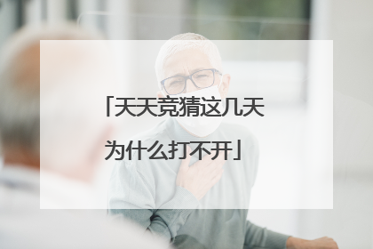 天天竞猜这几天为什么打不开