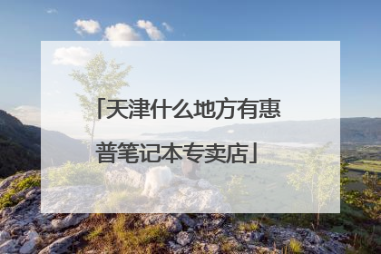 天津什么地方有惠普笔记本专卖店