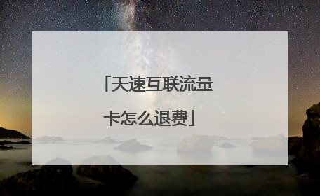天速互联流量卡怎么退费