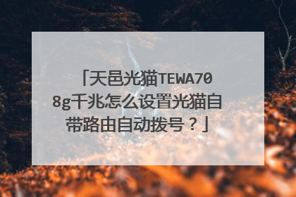 天邑光猫TEWA708g千兆怎么设置光猫自带路由自动拨号?