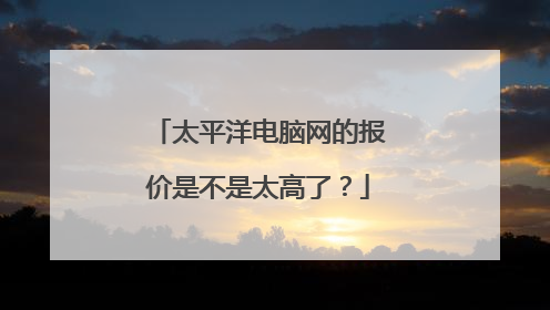 太平洋电脑网的报价是不是太高了?