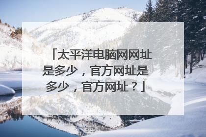 太平洋电脑网网址是多少，官方网址是多少，官方网址？