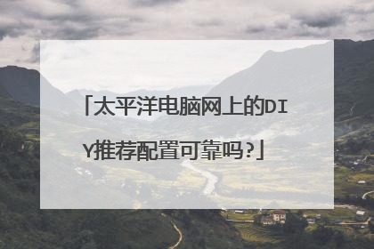 太平洋电脑网上的DIY推荐配置可靠吗?