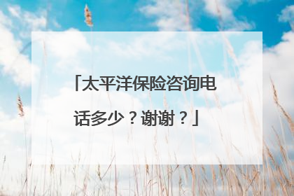 太平洋保险咨询电话多少？谢谢？