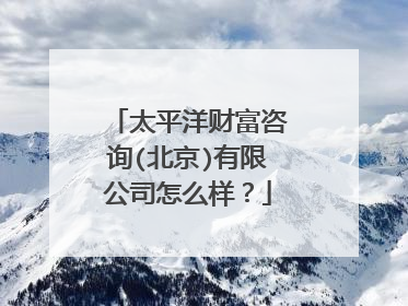 太平洋财富咨询(北京)有限公司怎么样？