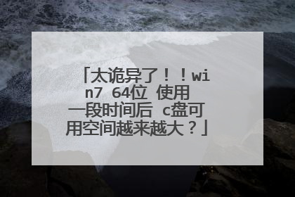 太诡异了!!win7 64位 使用一段时间后 c盘可用空间越来越大?