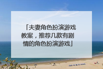 夫妻角色扮演游戏教案,推荐几款有剧情的角色扮演游戏