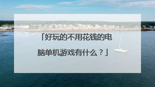 好玩的不用花钱的电脑单机游戏有什么?