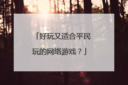 好玩又适合平民玩的网络游戏?