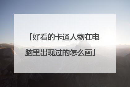 好看的卡通人物在电脑里出现过的怎么画