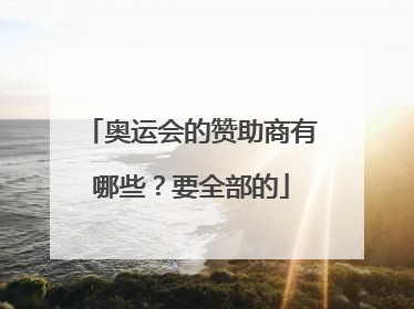 奥运会的赞助商有哪些?要全部的