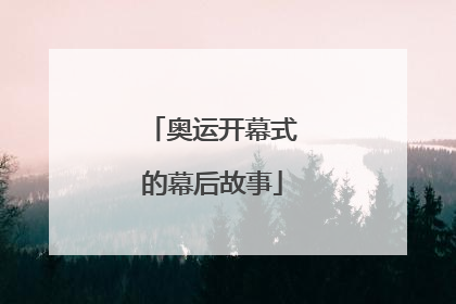 奥运开幕式的幕后故事