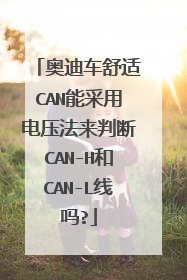 奥迪车舒适CAN能采用电压法来判断CAN-H和CAN-L线吗?